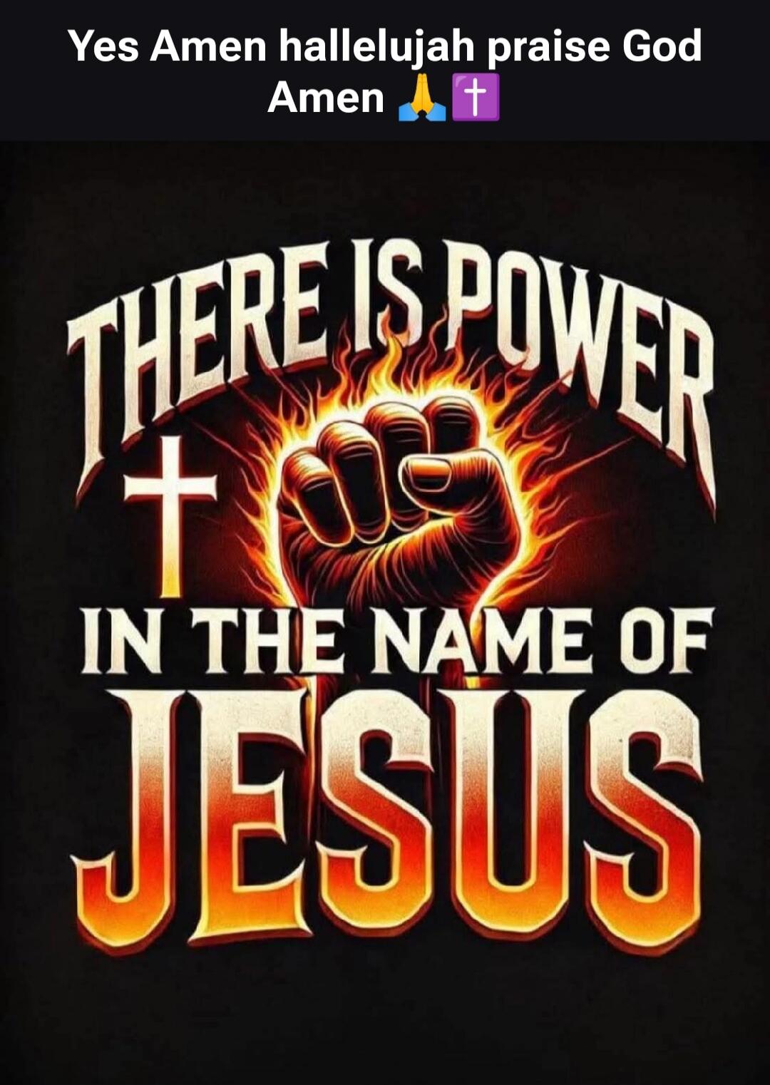 Yes Amen hallelujah praise God Amen 🙏✝️ THERE IS POWER IN THE NAME OF JESUS
