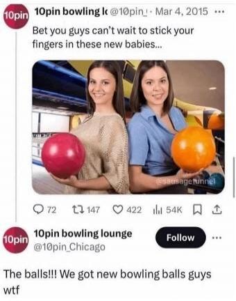 Bet you guys can't wait to stick your fingers in these new babies...
The balls!!! We got new bowling balls guys wtf