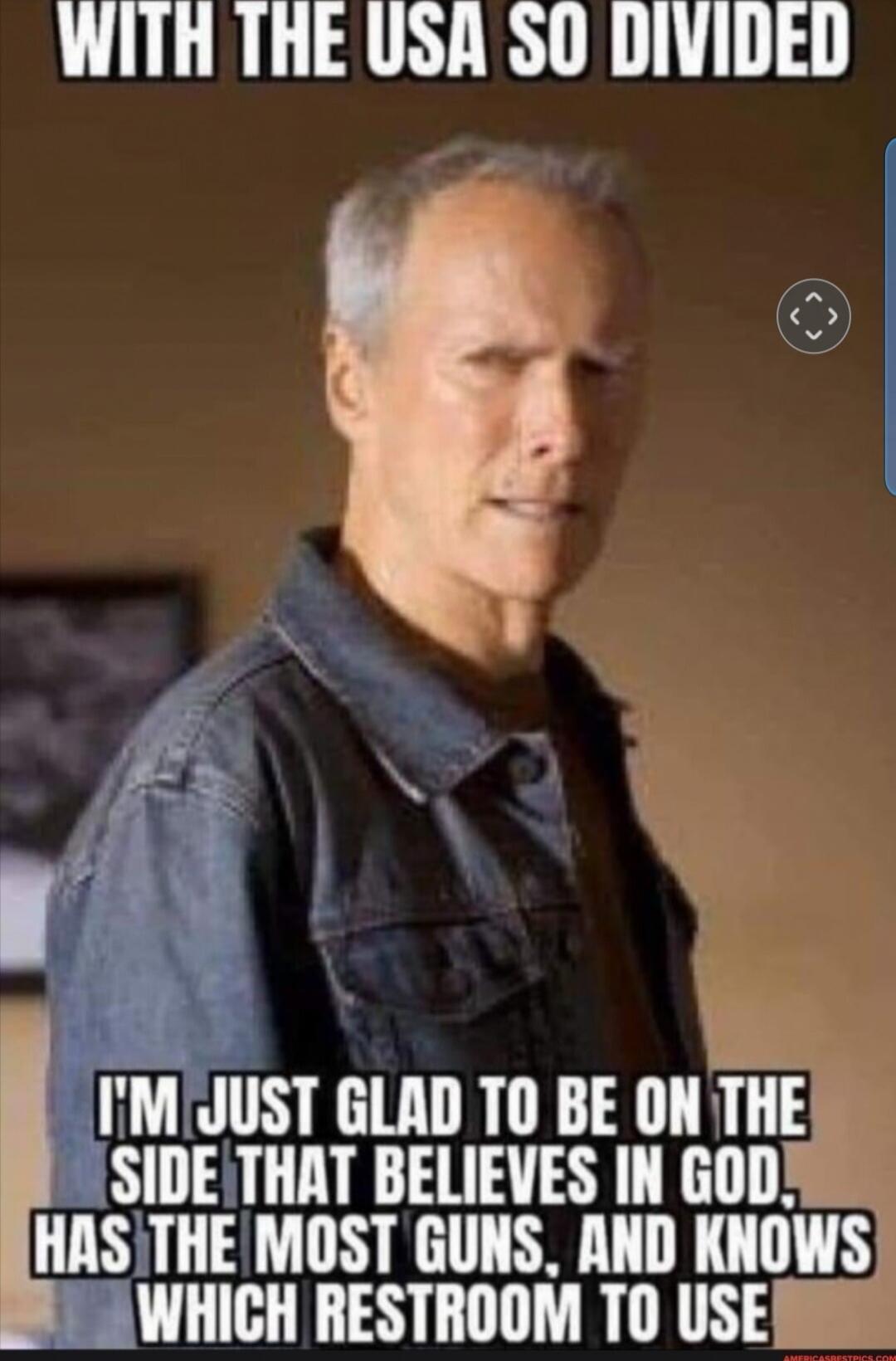 WITH THE USA SO DIVIDED I'M JUST GLAD TO BE ON THE SIDE THAT BELIEVES IN GOD, HAS THE MOST GUNS, AND KNOWS WHICH RESTROOM TO USE