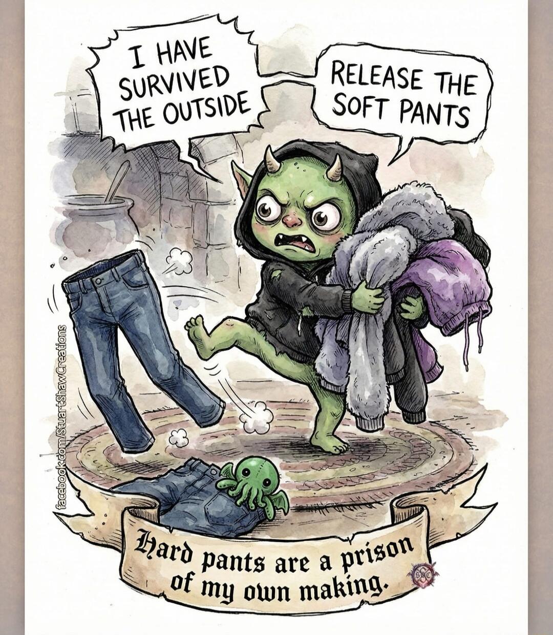I have survived the outside. Release the soft pants. Hard pants are a prison of my own making.