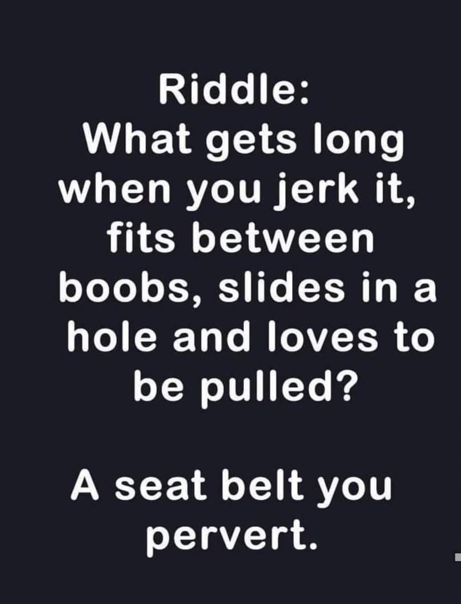 Riddle What gets long when you jerk it fits between oYoYo o Te ST I hole and loves to oYW oV 1 Yo g A seat belt you o1V 1g