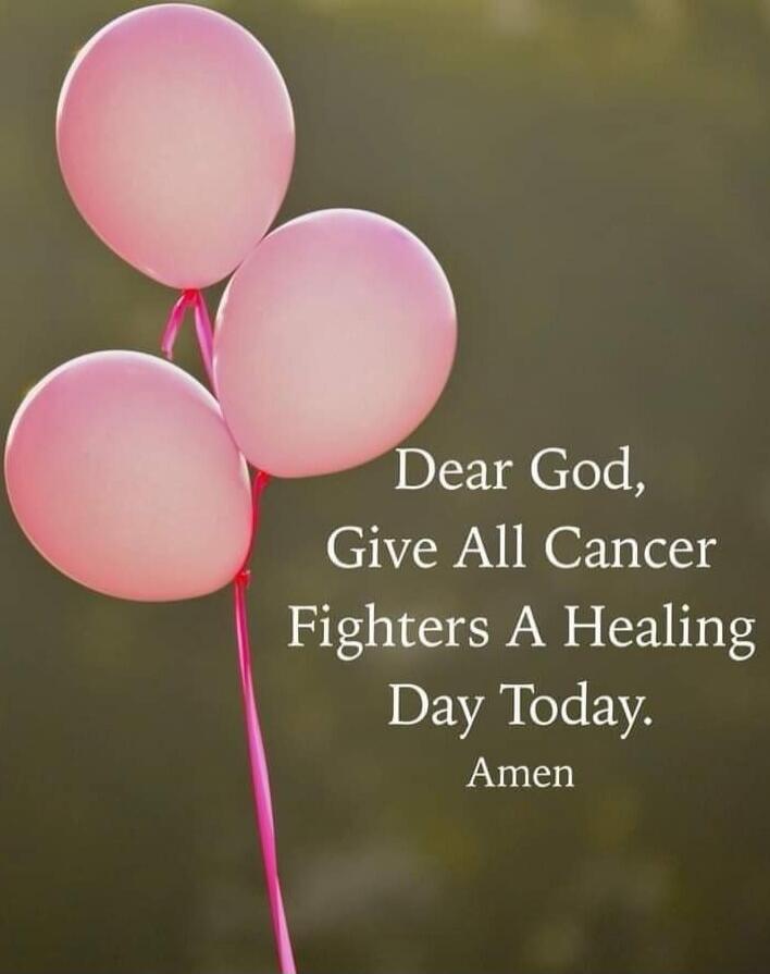 Dear God, Give All Cancer Fighters A Healing Day Today. Amen