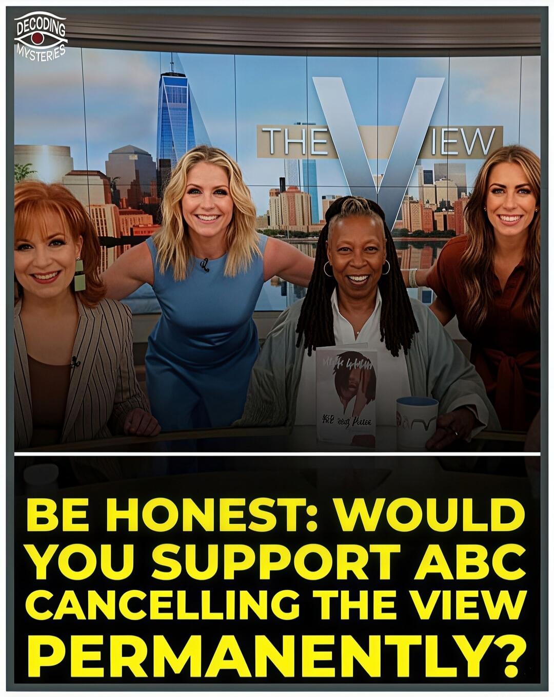 DECODING MYSTERIES THE VIEW BE HONEST: WOULD YOU SUPPORT ABC CANCELLING THE VIEW PERMANENTLY?