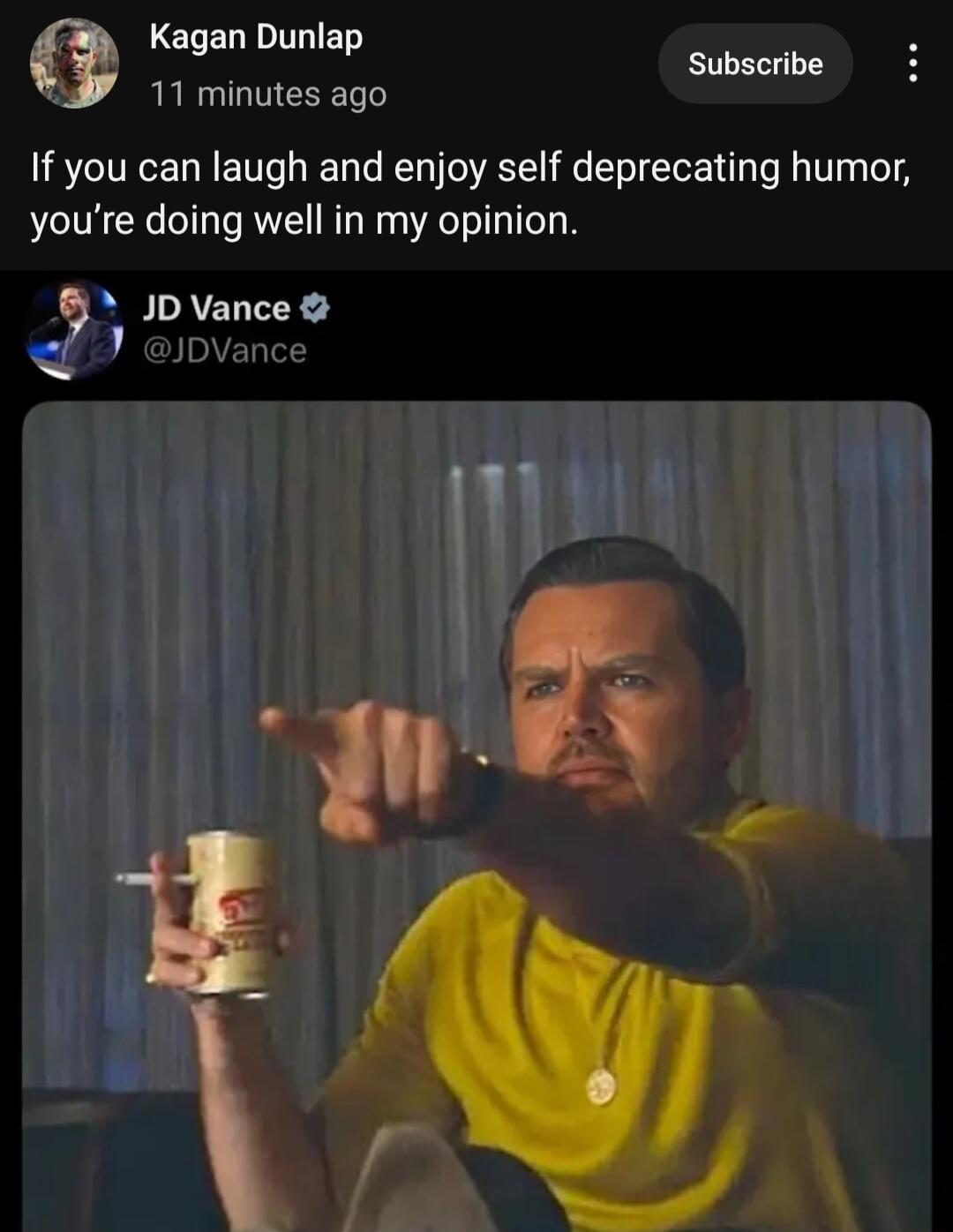 e Kagan Dunlap Subscribe 11 minutes ago If you can laugh and enjoy self deprecating humor youre doing well in my opinion G JD Vance el IDVan 1