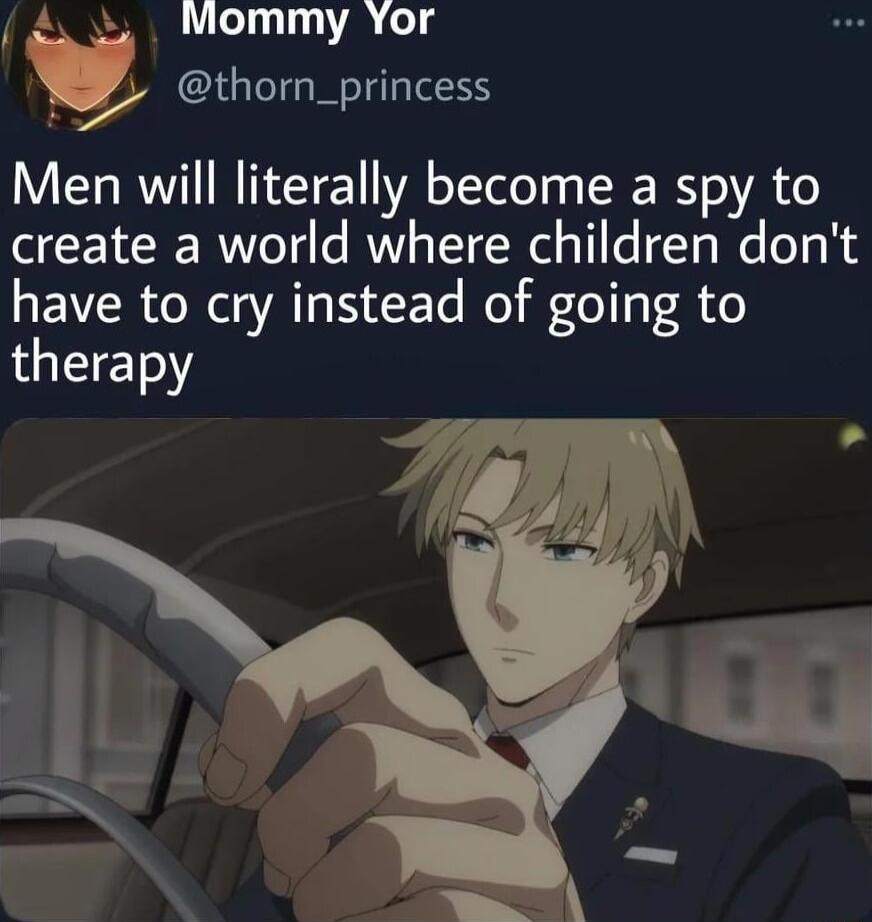 NMommy Yor w thorn_princess Men will literally become a spy to create a world where children dont have to cry instead of going to GEEY