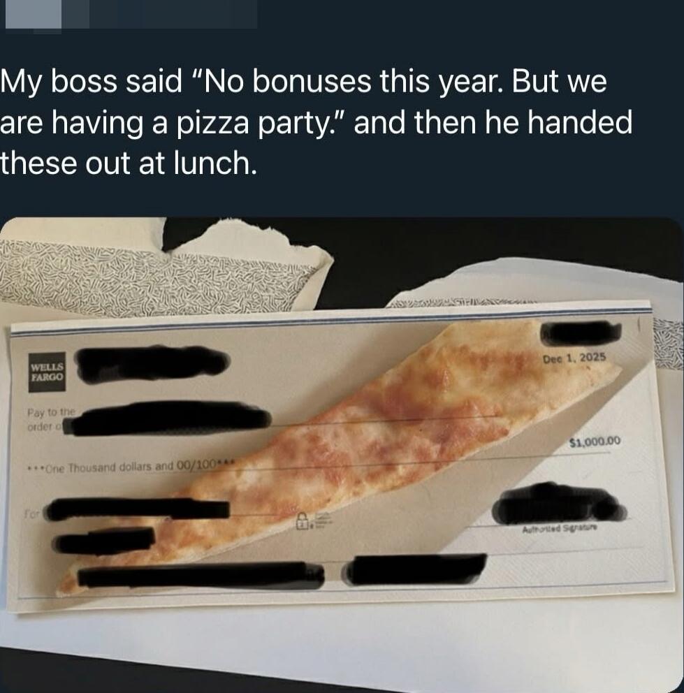 My boss said “No bonuses this year. But we are having a pizza party.” and then he handed these out at lunch.