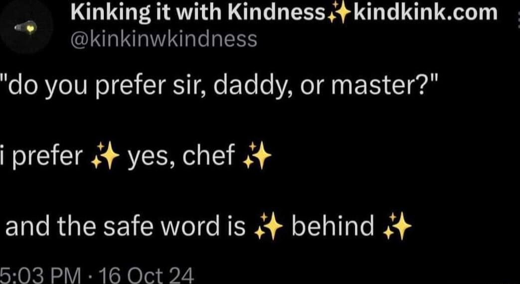 Kinking it with Kindness kindkinkcom kinkinwkindness do you prefer sir daddy or master prefer 4 yes chef 4 and the safe word is 4 behind 4 03 PM 16 Oct 24