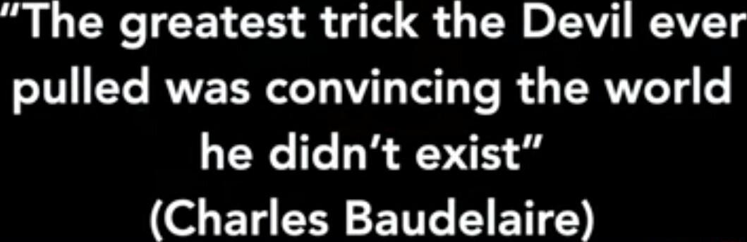 The greatest trick the Devil ever pulled was convincing the world he didnt exist Charles Baudelaire