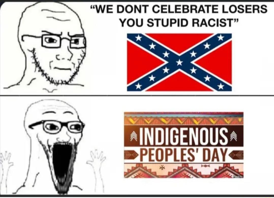 WE DONT CELEBRATE LOSERS YOU STUPID RACIST o