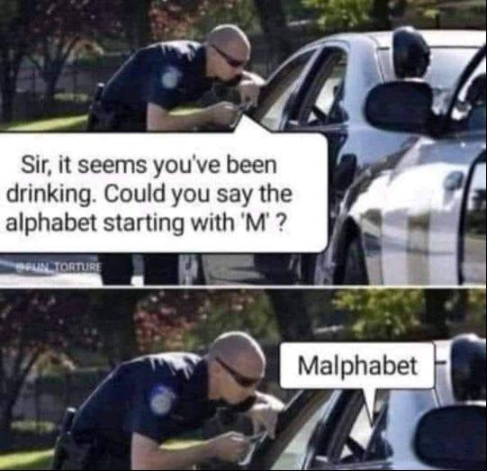 Sir it seems youve been drinking Could you say the alphabet starting with M