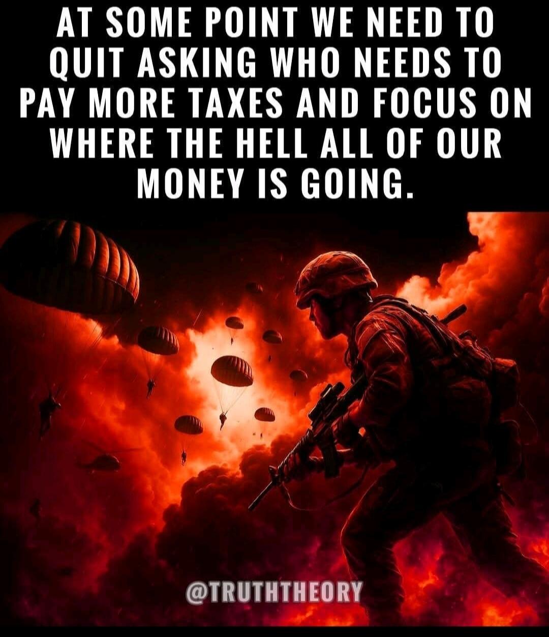 AT SOME POINT WE NEED TO QUIT ASKING WHO NEEDS TO PAY MORE TAXES AND FOCUS ON WHERE THE HELL ALL OF OUR MONEY IS GOING.