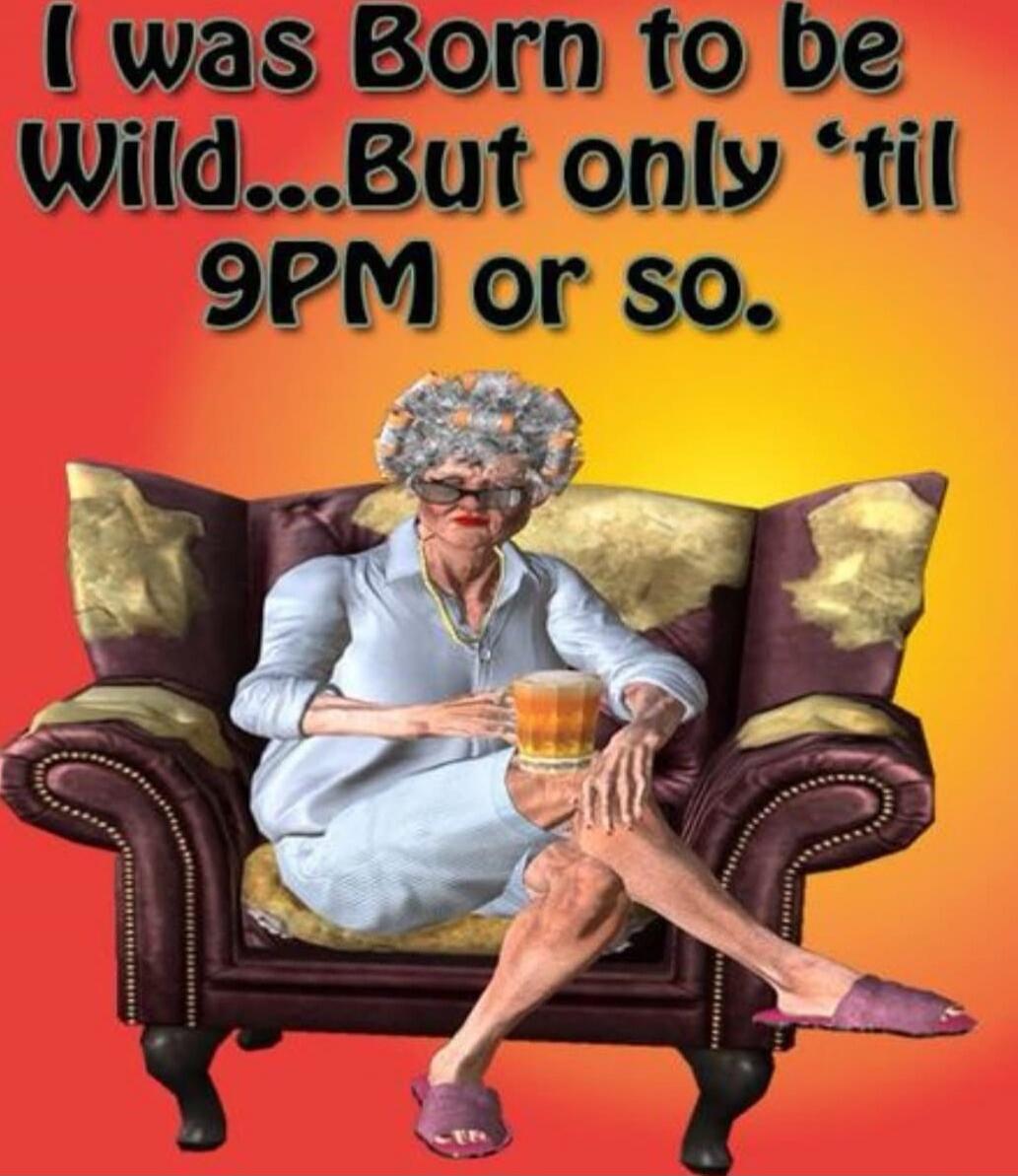 I was Born to be Wild...But only 'til 9PM or so.