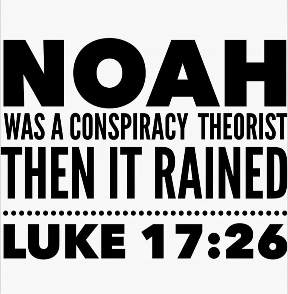 NOAH WAS A CONSPIRACY THEORIST THEN IT RAINED LUKE 17:26
