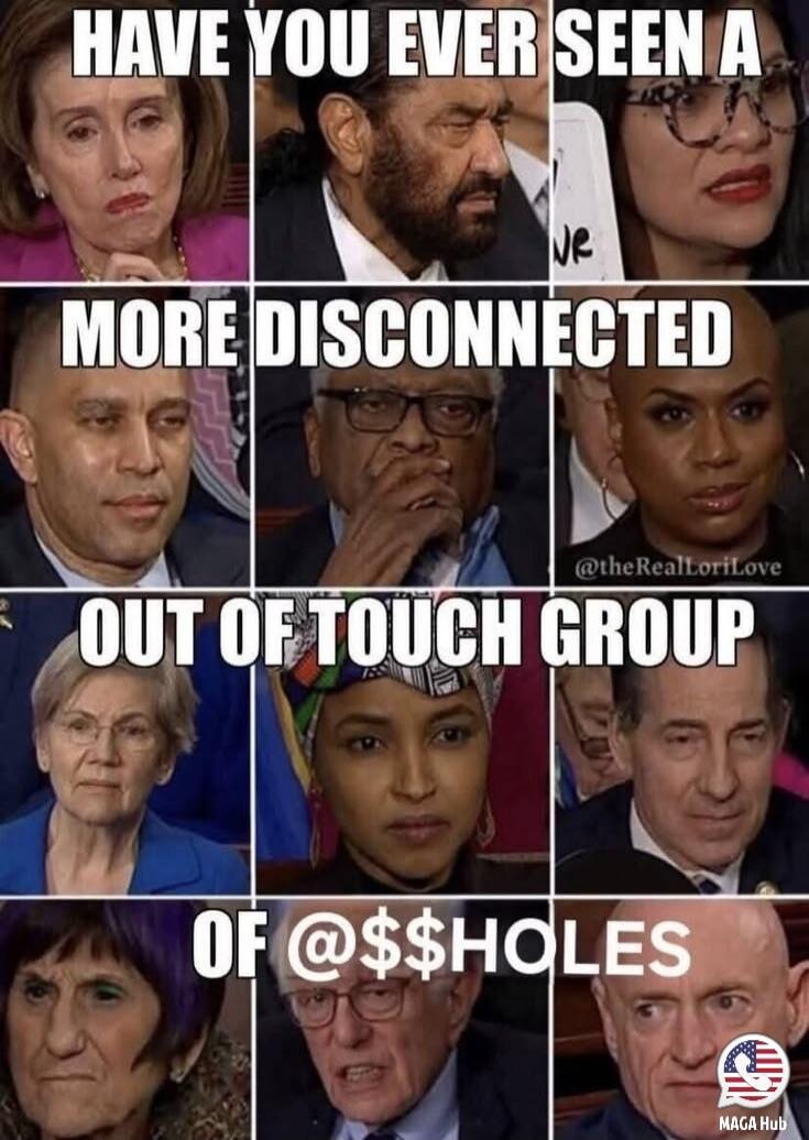 HAVE YOU EVER SEEN A MORE DISCONNECTED OUT OF TOUCH GROUP OF @$$HOLES