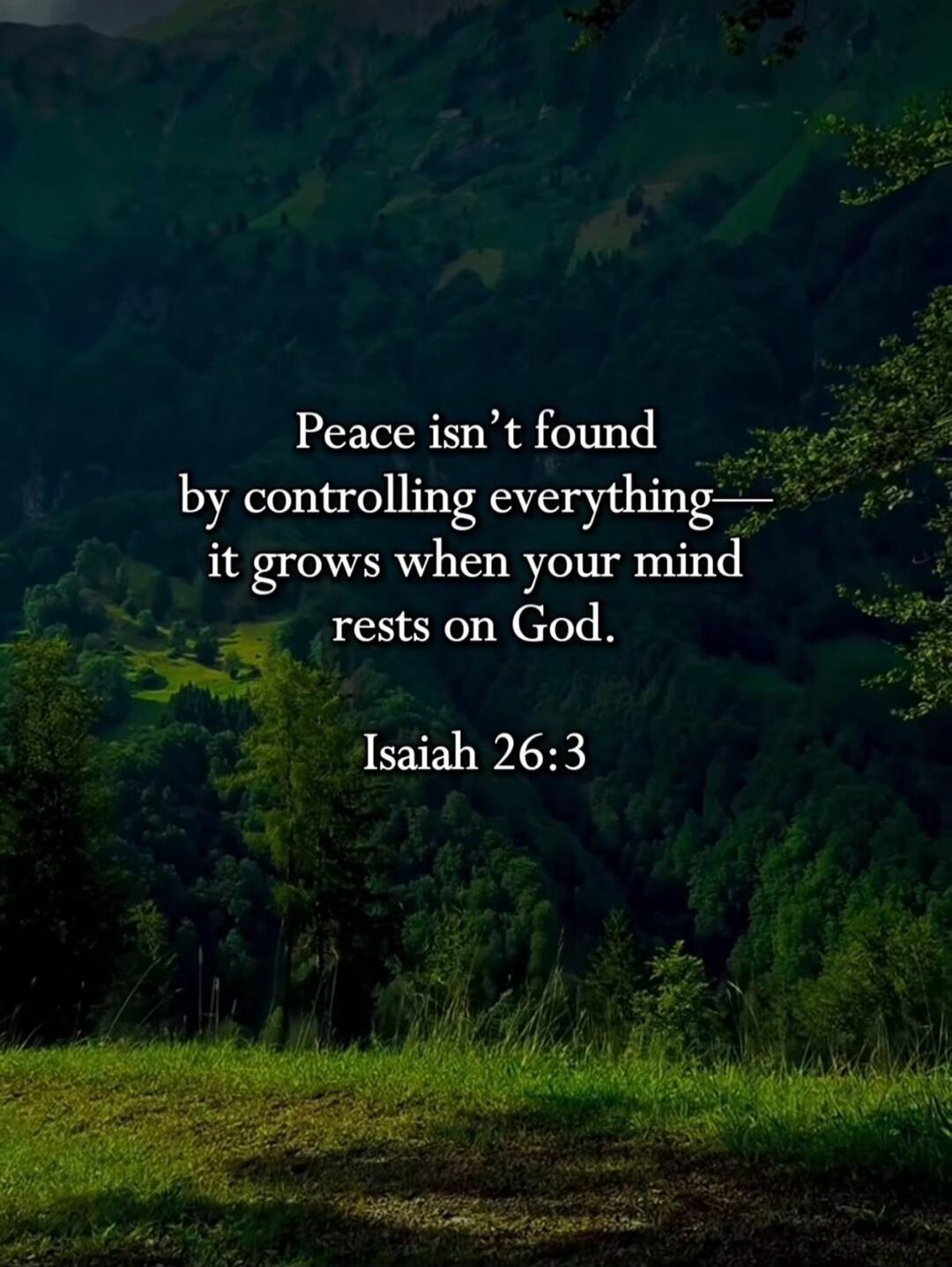Peace isn't found by controlling everything—it grows when your mind rests on God. Isaiah 26:3