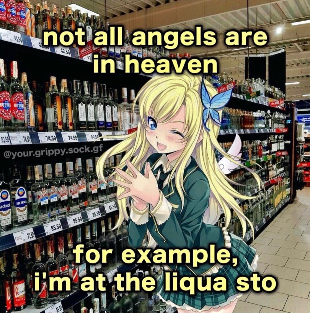 not all angels are in heaven for example, i'm at the liquor store @your.grippy.sock.gf