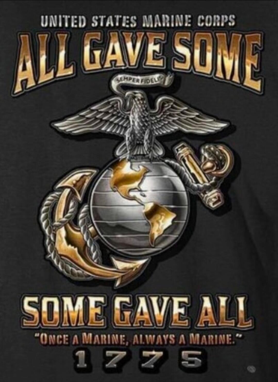 UNITED STATES MARINE CORPS ALL GAVE SOME SEMPER FIDELIS SOME GAVE ALL ONCE A MARINE, ALWAYS A MARINE. 1775