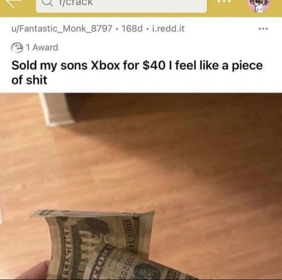 ufFantastic_Monk_ 1 Award Sold my sons Xbox for 40 feel like a piece of shit
