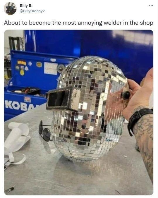 About to become the most annoying welder in the shop