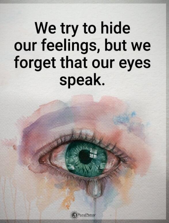 We try to hide our feelings, but we forget that our eyes speak.