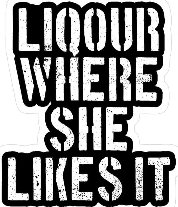 LIQUOR WHERE SHE LIKES IT