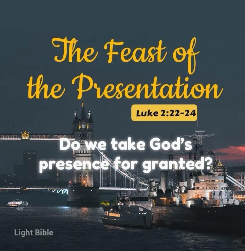 The Feast of the Presentation
Luke 2:22-24
Do we take God's presence for granted?
Light Bible
Session ID: 1075682.