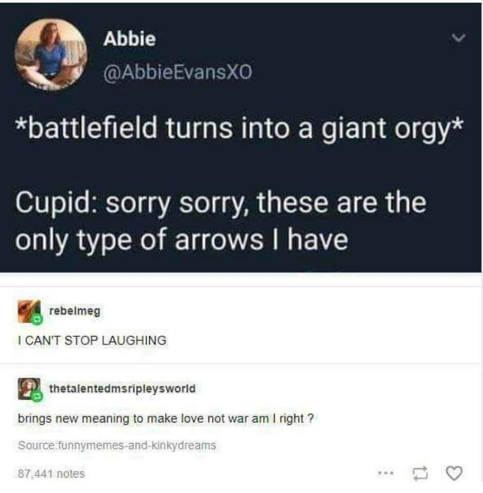 Abbie A 4 AbbieEvansX0 battlefield turns into a giant orgy Cupid sorry sorry these are the only type of arrows have rebelmeg CANT STOP LAUGHING E thetalentedmsripleysworld brings new meaning to make love not war am right