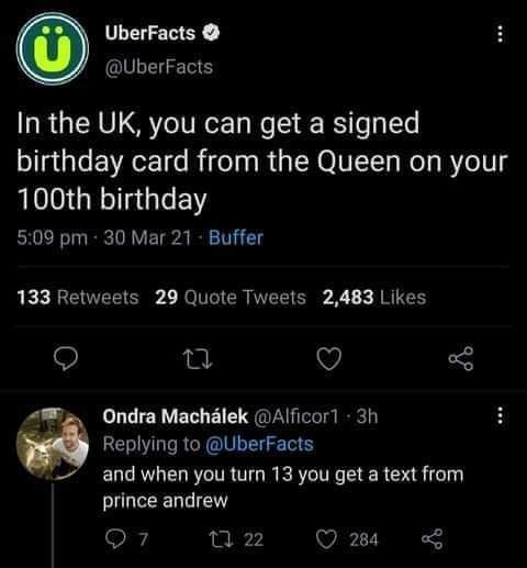 UberFacts UberFacts In the UK you can get a signed SIaale VAT e Rifelna RUNCROIVIET Nl B oV 100th birthday 509 pm 30 Mar 21 Buffer LEXGENTEEEE T Ro VIR O X X JRILES Q u Q 3 OndraMachlek Alficor1 3h Replying to UberFacts and when you turn 13 you get a text from ULEELEN Q7 7 22 Q 284 4
