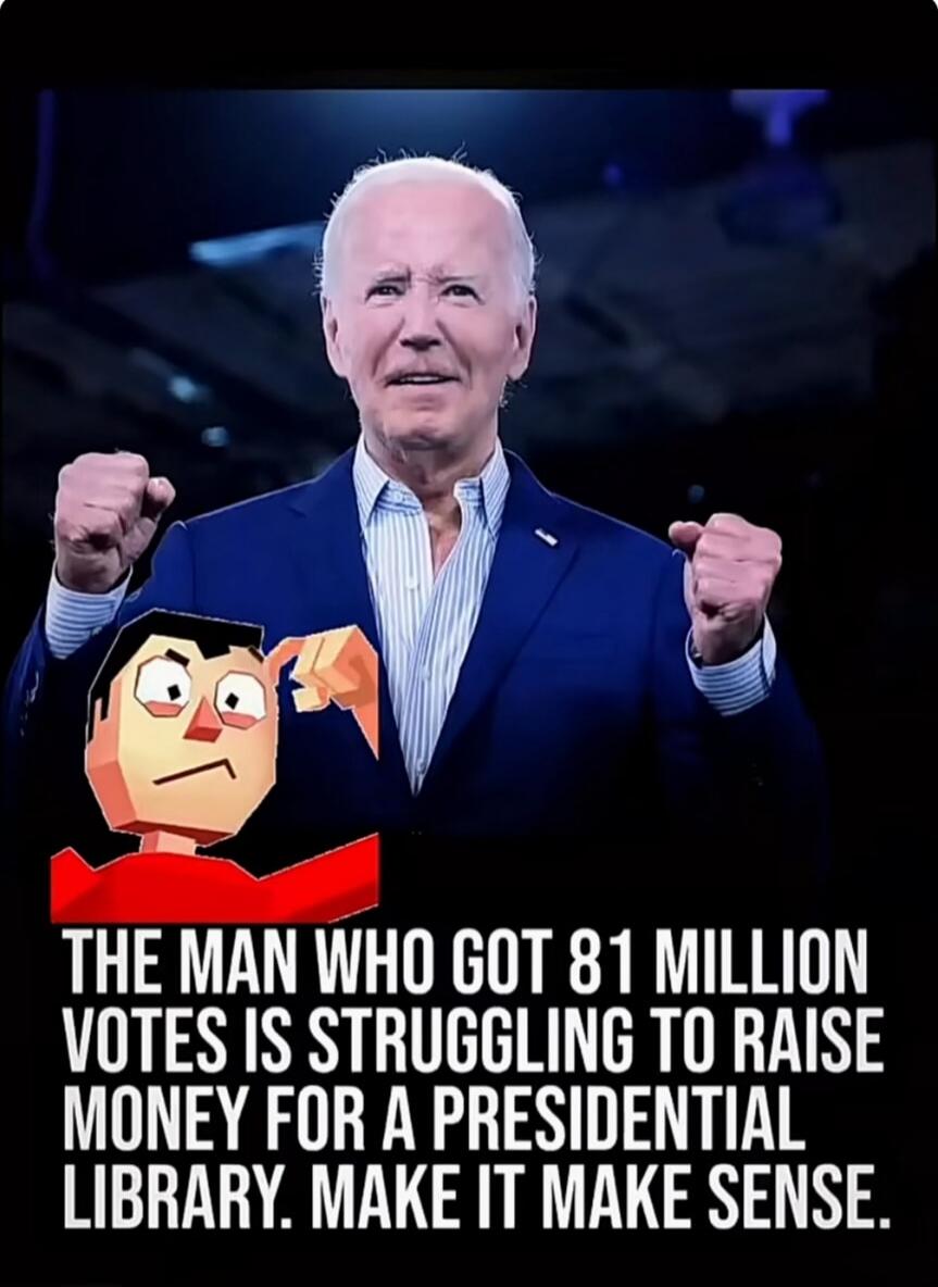 THE MAN WHO GOT 81 MILLION VOTES IS STRUGGLING TO RAISE MONEY FOR A PRESIDENTIAL LIBRARY. MAKE IT MAKE SENSE.