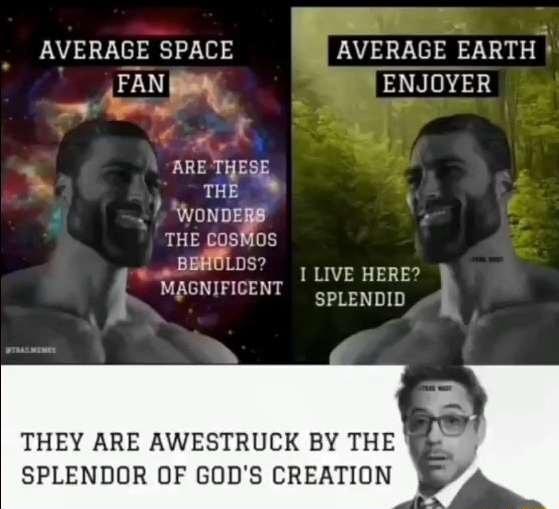 AVERAGE SPACE AVERAGE EARTH FAN BN ENJOYER ARE THE T von THE osMos LBBfOLDS MAGNIFICENT THEY ARE AWESTRUCK BY THE SPLENDOR OF GODS CREATION