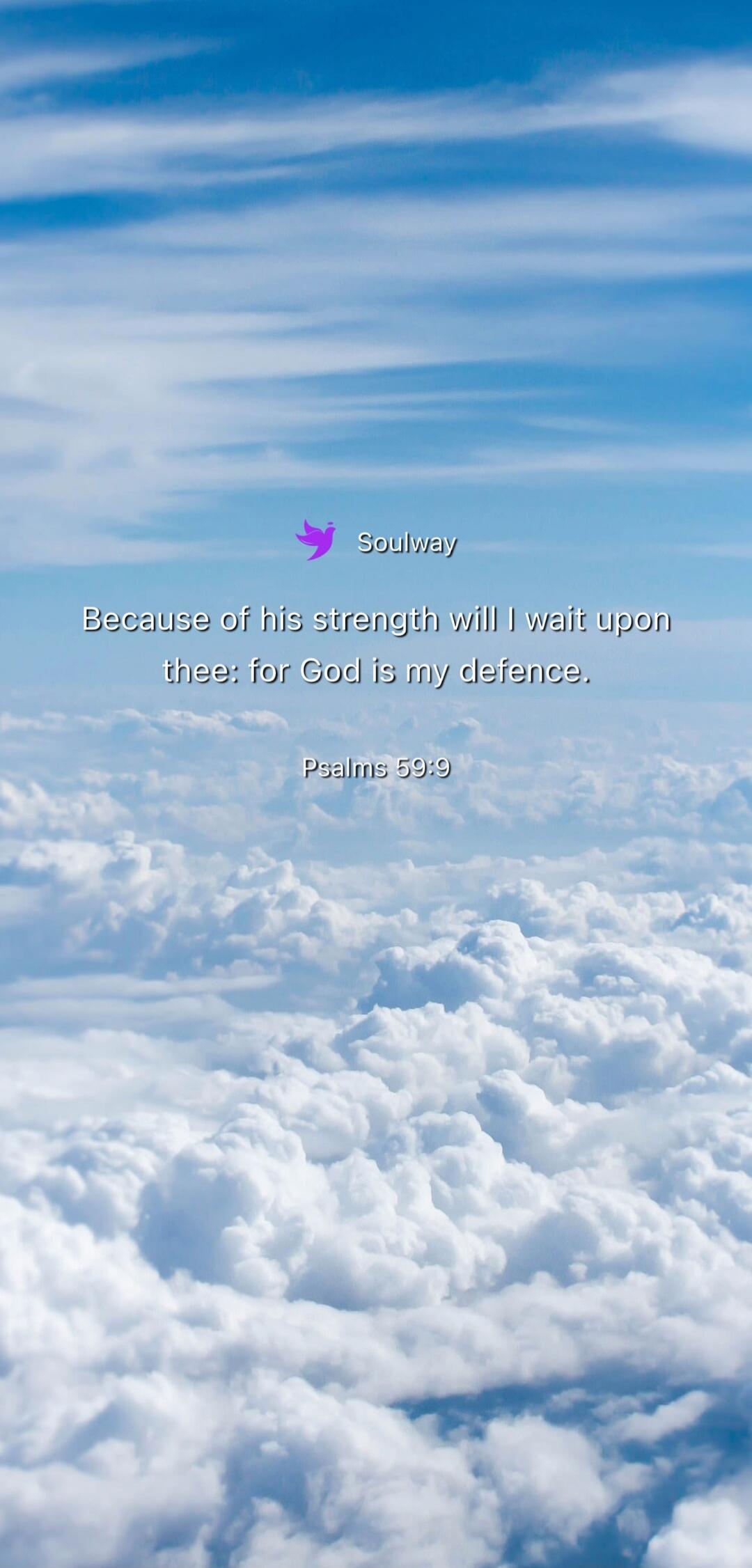 Soulway Because of his strength will I wait upon thee: for God is my defence. Psalms 59:9