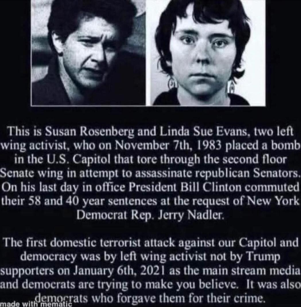This is Susan Rosenberg and Linda Sue Evans, two left wing activist, who on November 7th, 1983 placed a bomb in the U.S. Capitol that tore through the second floor Senate wing in an attempt to assassinate Republican Senators. On his last day in office President Bill Clinton commuted their 58 and 40 year sentences at the request of New York Democrat