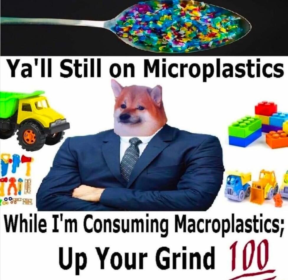 Yall Still on Mcroplastics o e While Im Consuming Macroplastics Up Your Grind 100
