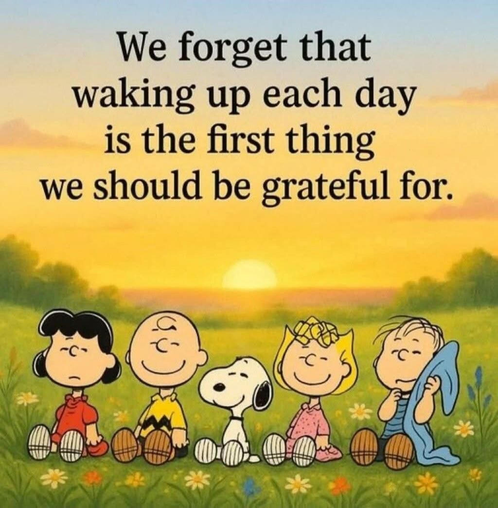 We forget that waking up each day is the first thing we should be grateful for.