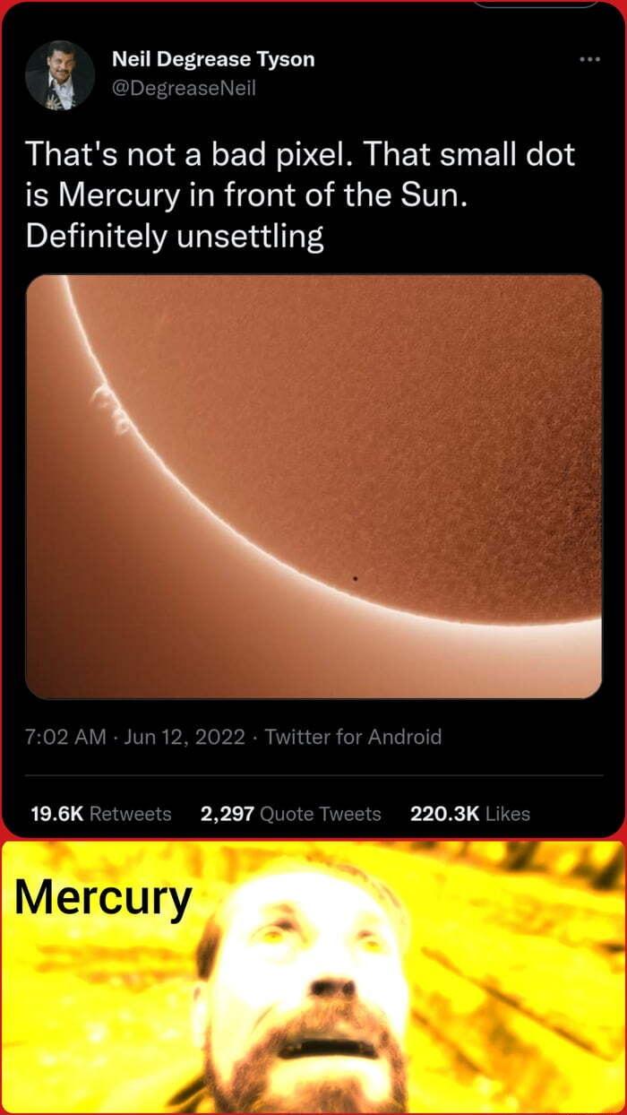 5 Neil Degrease Tyson Thats not a bad pixel That small dot is Mercury in front of the Sun Definitely unsettling 196K Fet 2297 Quote T 2203K Lik
