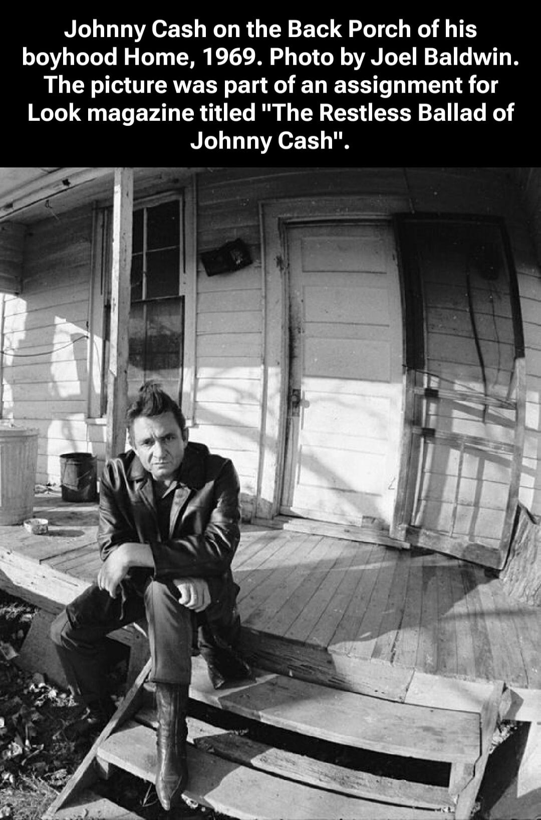 Johnny Cash on the Back Porch of his boyhood Home, 1969. Photo by Joel Baldwin. The picture was part of an assignment for Look magazine titled 