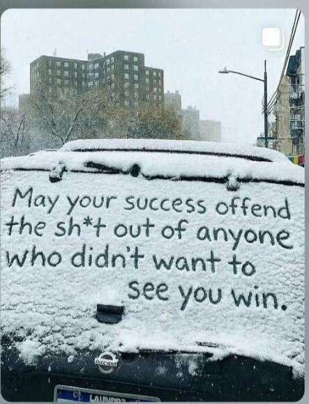 May your success offend the sh*t out of anyone who didn't want to see you win.