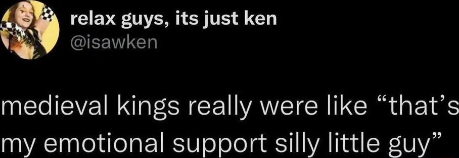 CEVE NERI ST 4 G isawken medieval kings really were like thats my emotional support silly little guy