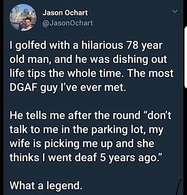 Jason Ochart N JasonOchart 1 golfed with a hilarious 78 year old man and he was dishing out life tips the whole time The most pJe7 e N KNIy 1 He tells me after the round dont talk to me in the parking lot my wife is picking me up and she LU T DCH RN G T SR TS To o What a legend