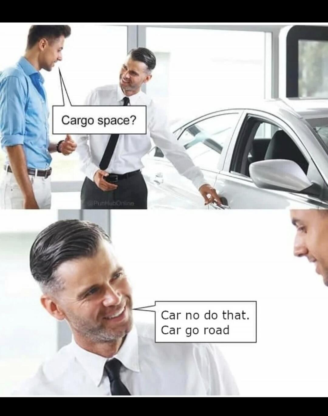Cargo space? Car no do that. Car go road