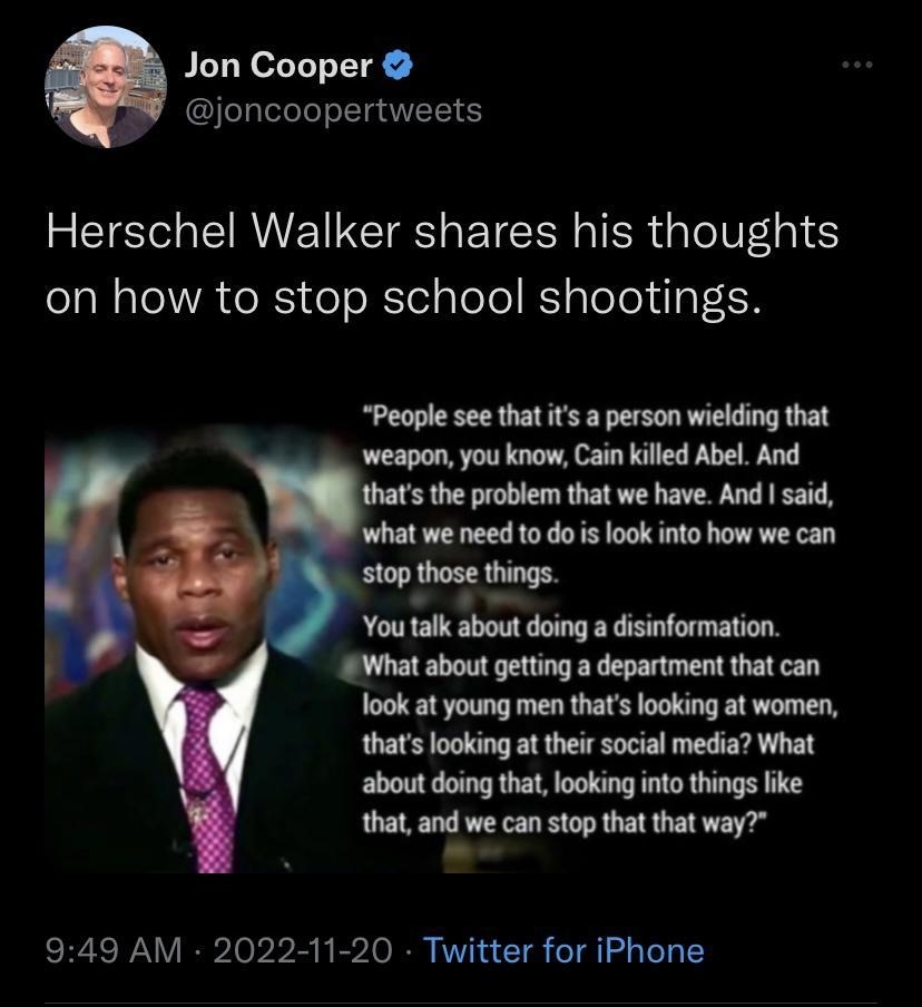 Jon Cooper joncoopertweets Herschel Walker shares his thoughts on how to stop school shootings Peopl s tha s a person wielding that weapon you know Cain killed Abel And thats the problem that we have And said what we need 1o do s look into how we can You talk about doing a disinformation What about getting a department that can look at young men thats looking at women thats looking at their social