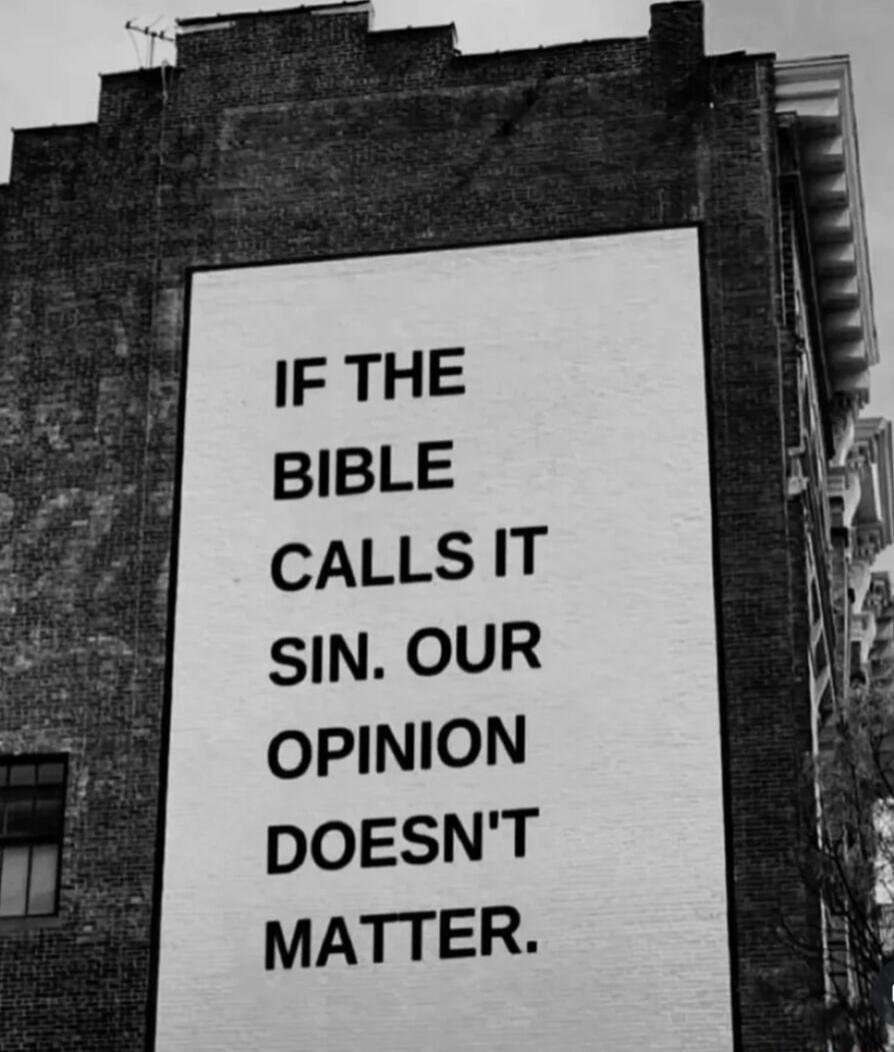 IF THE BIBLE CALLS IT SIN. OUR OPINION DOESN'T MATTER.