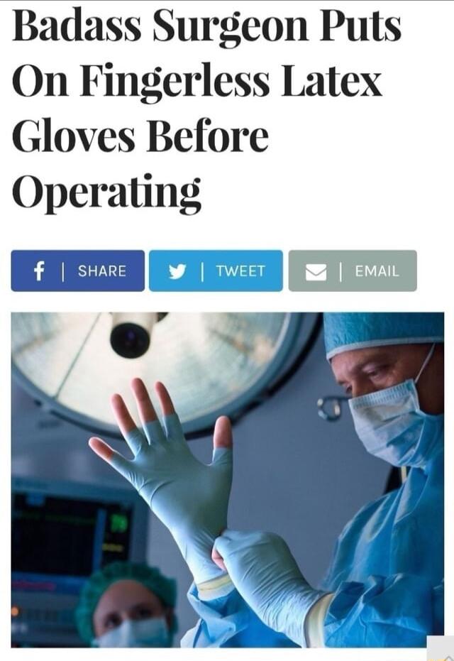 Badass Surgeon Puts On Fingerless Latex Gloves Before Operating