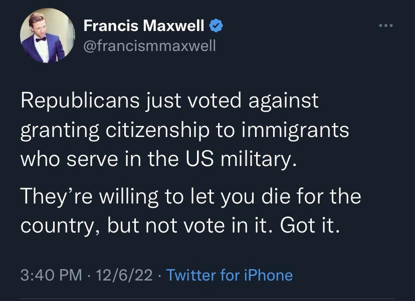 Francis Maxwell S GEREENIERE Al Republicans just voted against granting citizenship to immigrants W RCIN R GERUSE Il TeYA Theyre willing to let you die for the country but not vote in it Got it 340 PM 12622 Twitter for iPhone