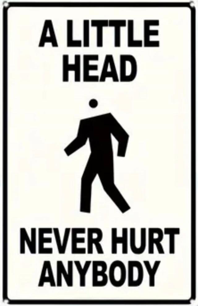 A LITTLE HEAD NEVER HURT ANYBODY
