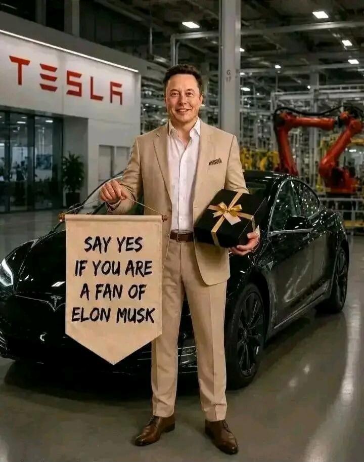 TESLA SAY YES IF YOU ARE A FAN OF ELON MUSK