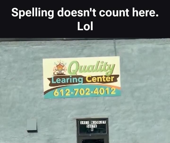 Spelling doesn't count here. Lol Quality Learing Center 612-702-4012 1411 NICOLET SUITE B