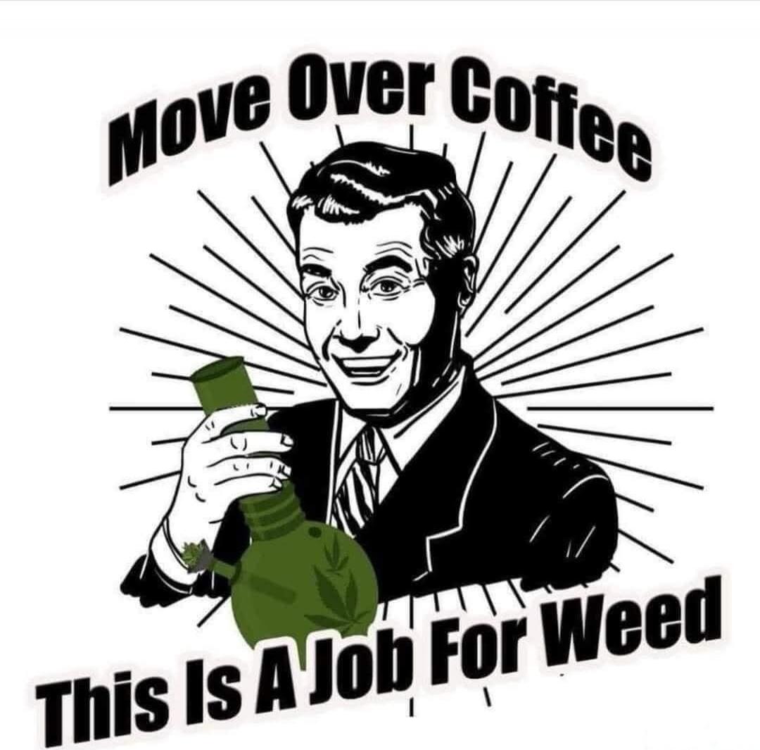 Move Over Coffee This Is A Job For Weed