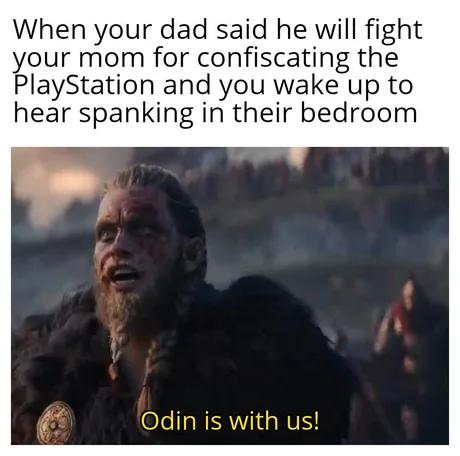 When your dad said he will fight your mom for confiscating the PlayStation and you wake up to hear spanking in their bedroom