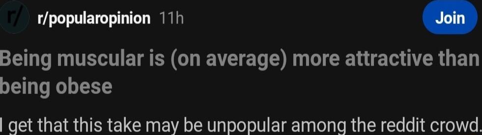 popularopinion 111 doin Being muscular is on average more attractive than being obese get that this take may be unpopular among the reddit crowd